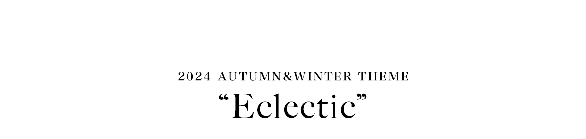 2024 AUTUMN & WINTER THEME／“Eclectic”