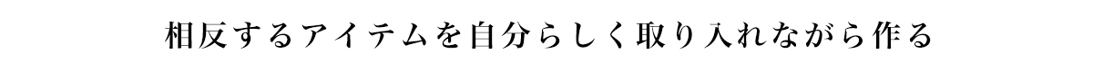 相反するアイテムを自分らしく取り入れながら作る