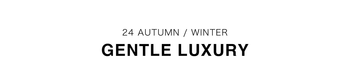 24 AUTUMN / WINTER　GENTLE LUXURY