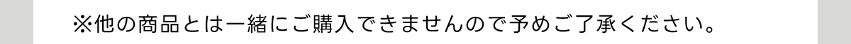 ※他の商品とは一緒にご購入できませんので予めご了承ください。