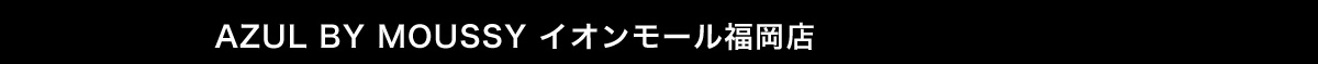AZUL BY MOUSSY イオンモール福岡店