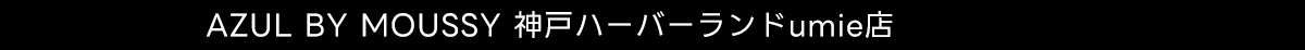 AZUL BY MOUSSY 神戸ハーバーランドumie店