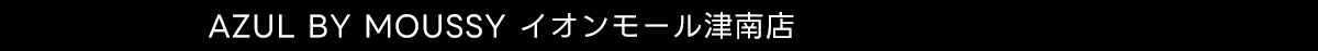 AZUL BY MOUSSY イオンモール津南店