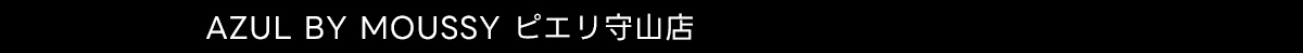 AZUL BY MOUSSY ピエリ守山店