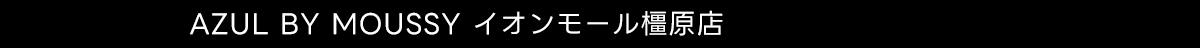 AZUL BY MOUSSY イオンモール橿原店