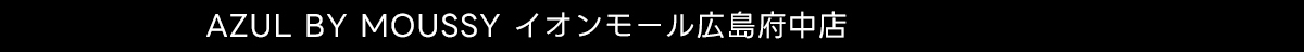 AZUL BY MOUSSY イオンモール広島府中店