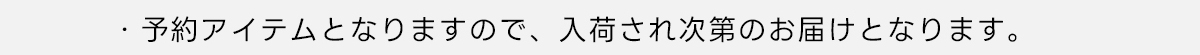 ※予約アイテムとなりますので、入荷され次第のお届けとなります。