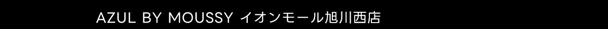 AZUL BY MOUSSY イオンモール旭川西店