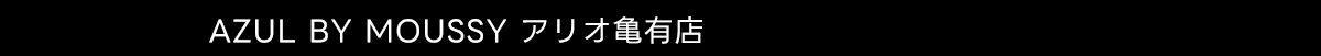 AZUL BY MOUSSY アリオ亀有店