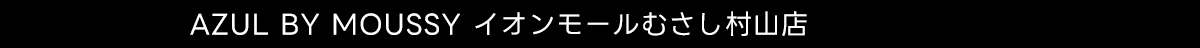 AZUL BY MOUSSY イオンモールむさし村山店