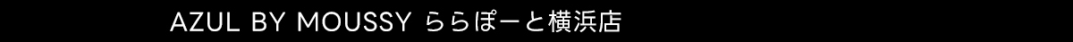 AZUL BY MOUSSY ららぽーと横浜店