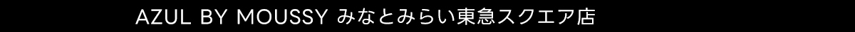 AZUL BY MOUSSY みなとみらい東急スクエア店