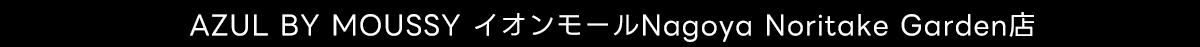 AZUL BY MOUSSY イオンモールNagoya Noritake Garden店