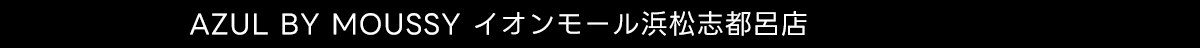 AZUL BY MOUSSY イオンモール浜松志都呂店