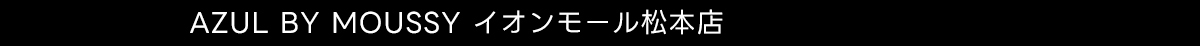 AZUL BY MOUSSY イオンモール松本店