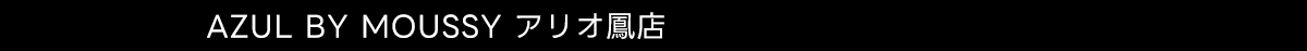  AZUL BY MOUSSY アリオ鳳店