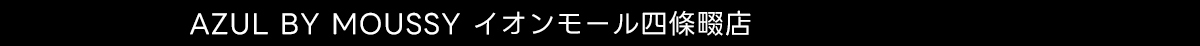  AZUL BY MOUSSY イオンモール四條畷店