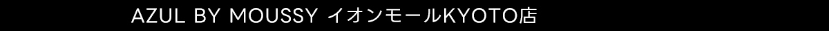  AZUL BY MOUSSY イオンモールKYOTO店