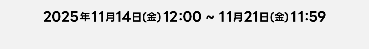 2025年11月14日(金)12:00～11月21日(金)11:59