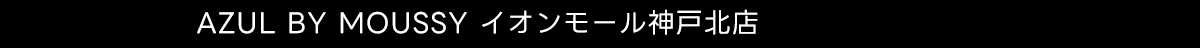AZUL BY MOUSSY イオンモール神戸北店