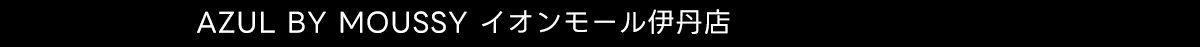 AZUL BY MOUSSY イオンモール伊丹店