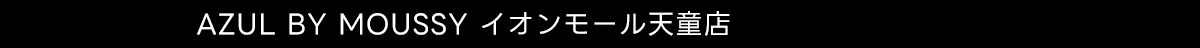 AZUL BY MOUSSY イオンモール天童店