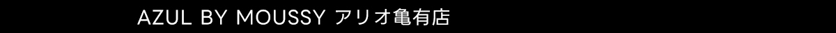AZUL BY MOUSSY アリオ亀有店