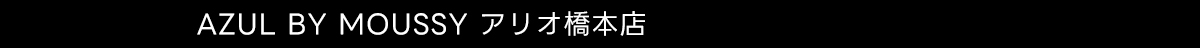AZUL BY MOUSSY アリオ橋本店