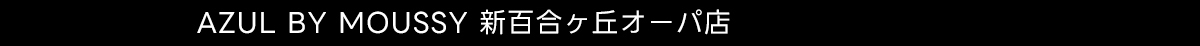 AZUL BY MOUSSY 新百合ヶ丘オーパ店