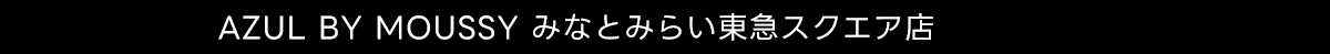AZUL BY MOUSSY みなとみらい東急スクエア店
