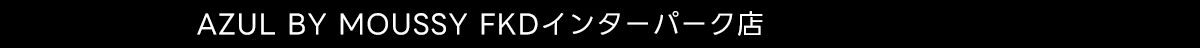 AZUL BY MOUSSY FKDインターパーク店