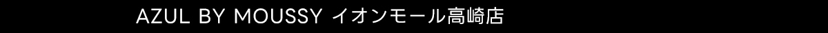 AZUL BY MOUSSY イオンモール高崎店