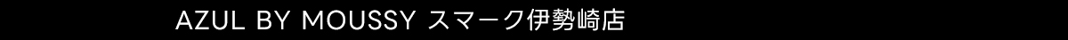 AZUL BY MOUSSY スマーク伊勢崎店