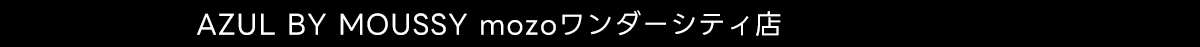 AZUL BY MOUSSY mozoワンダーシティ店