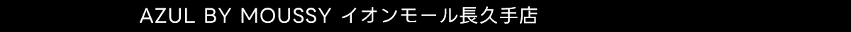AZUL BY MOUSSY イオンモール長久手店
