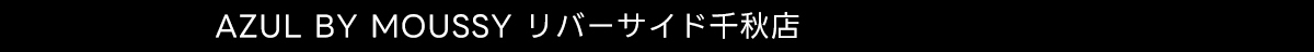 AZUL BY MOUSSY リバーサイド千秋店