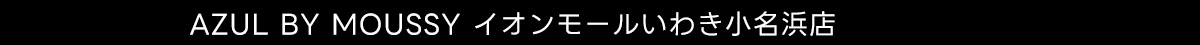 AZUL BY MOUSSY イオンモールいわき小名浜店