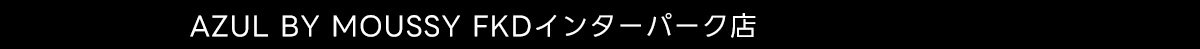 AZUL BY MOUSSY FKDインターパーク店