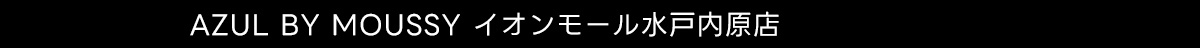 AZUL BY MOUSSY イオンモール水戸内原店