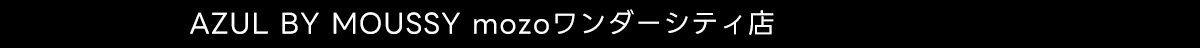 AZUL BY MOUSSY mozoワンダーシティ店