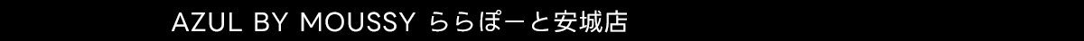 AZUL BY MOUSSY ららぽーと安城店