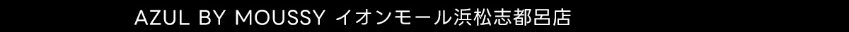 AZUL BY MOUSSY イオンモール浜松志都呂店
