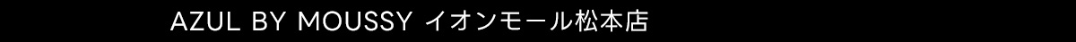 AZUL BY MOUSSY イオンモール松本店