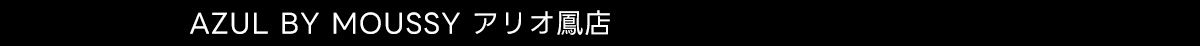 AZUL BY MOUSSY アリオ鳳店