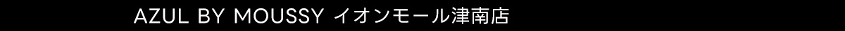 AZUL BY MOUSSY イオンモール津南店