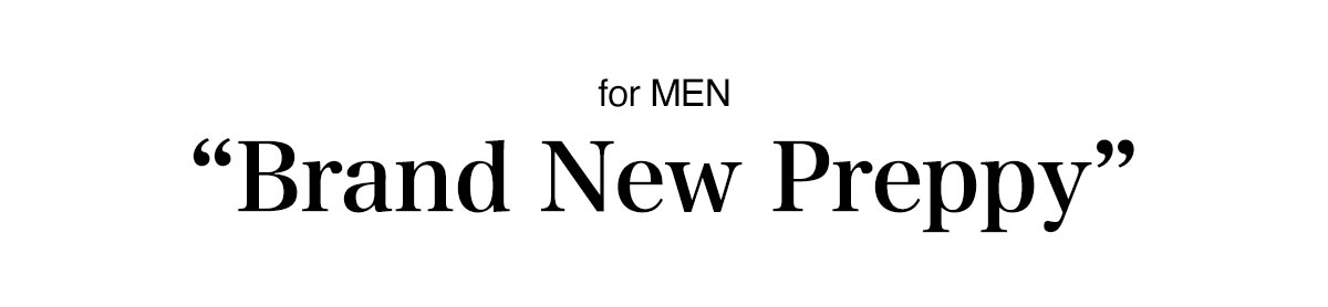 23’SPRING #February Issue for MEN “Brand New Preppy”