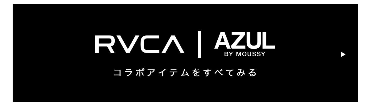 RVCA｜AZUL BY MOUSSY／AZUL BY MOUSSY