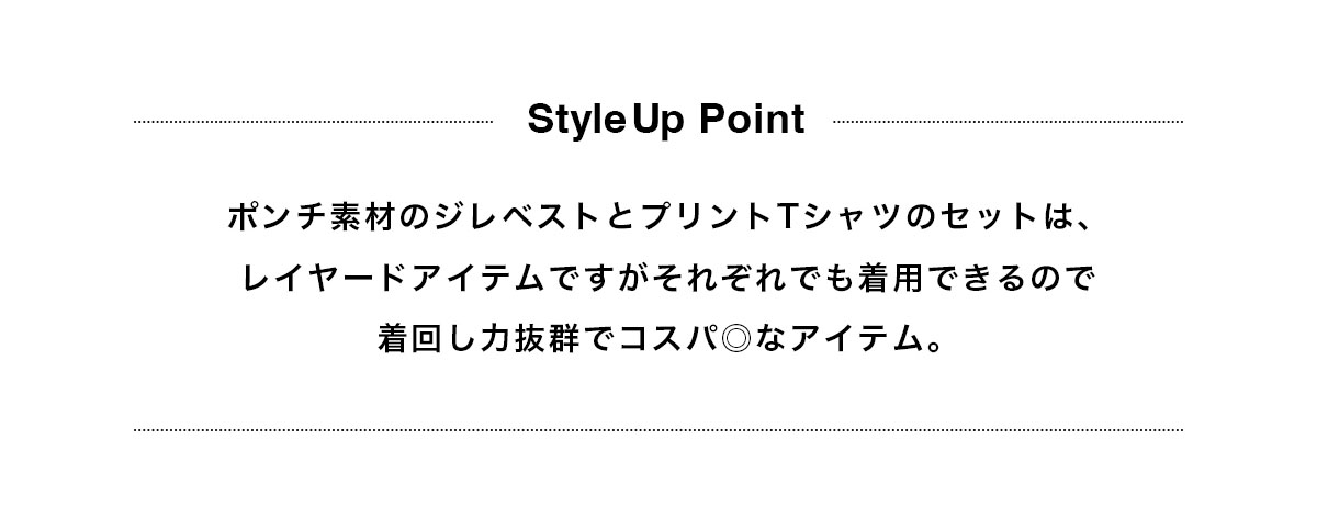 ポンチ素材のジレベストとプリントTシャツのセットはレイヤードアイテムですがそれぞれも着用出来るので着回し抜群でコスパ◎なアイテム