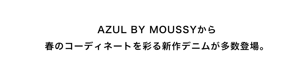 AZUL BY MOUSSYから春のメンズコーディネートを彩る新作デニムが多数登場。