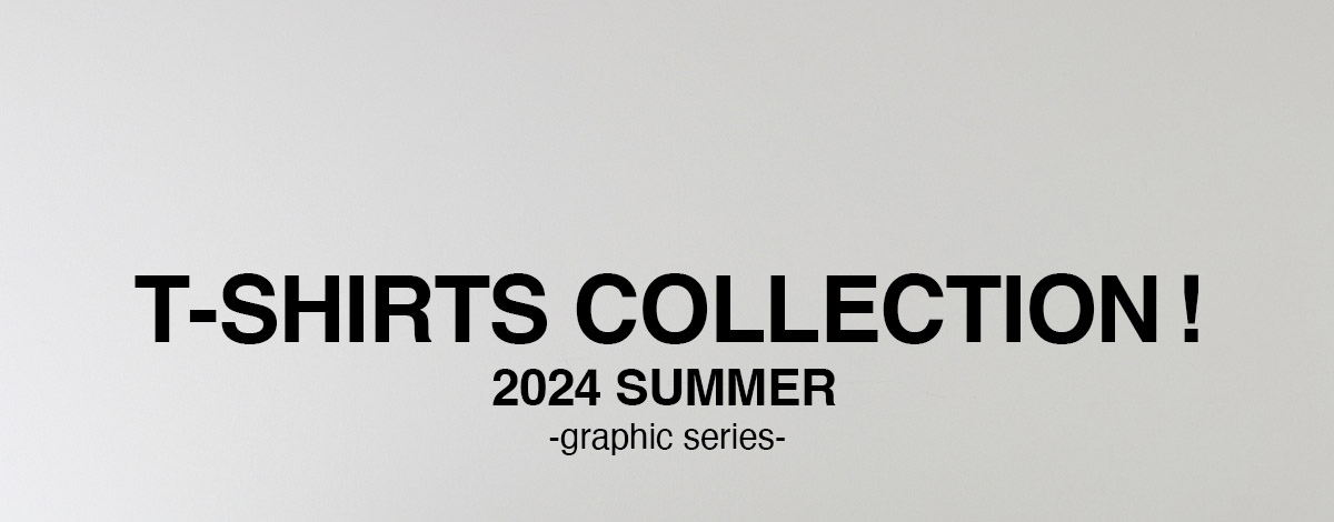 T-SHIRTS COLLECTION! 2024 SUMMER －graphic series－ for WOMEN